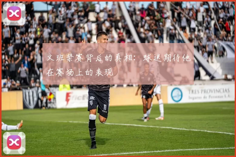 文班禁赛背后的真相：球迷期待他在赛场上的表现